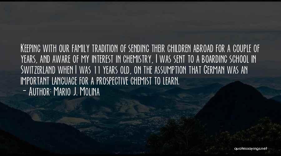 Mario J. Molina Quotes: Keeping With Our Family Tradition Of Sending Their Children Abroad For A Couple Of Years, And Aware Of My Interest