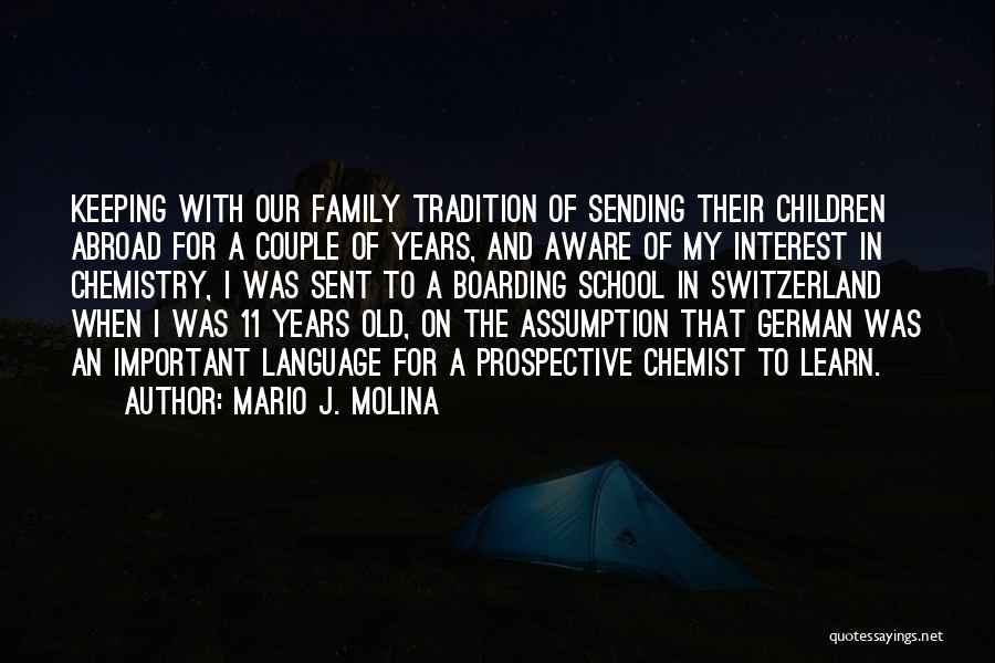 Mario J. Molina Quotes: Keeping With Our Family Tradition Of Sending Their Children Abroad For A Couple Of Years, And Aware Of My Interest