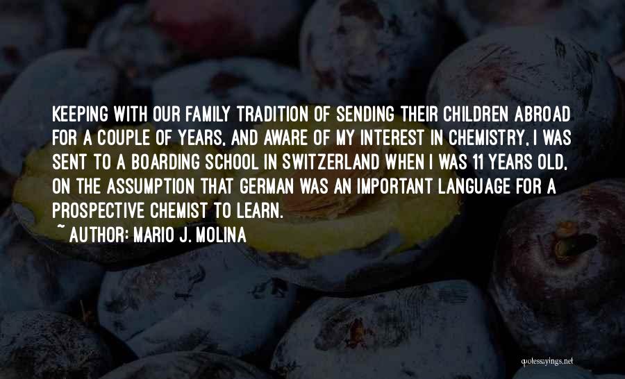 Mario J. Molina Quotes: Keeping With Our Family Tradition Of Sending Their Children Abroad For A Couple Of Years, And Aware Of My Interest