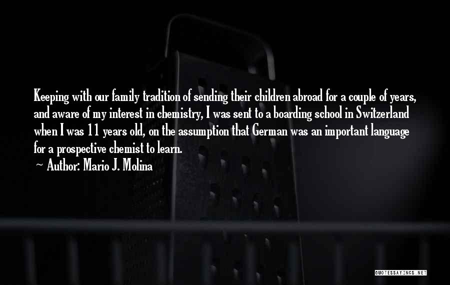 Mario J. Molina Quotes: Keeping With Our Family Tradition Of Sending Their Children Abroad For A Couple Of Years, And Aware Of My Interest