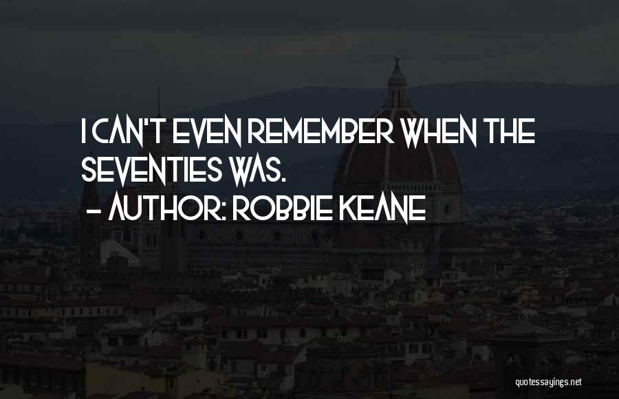 Robbie Keane Quotes: I Can't Even Remember When The Seventies Was.