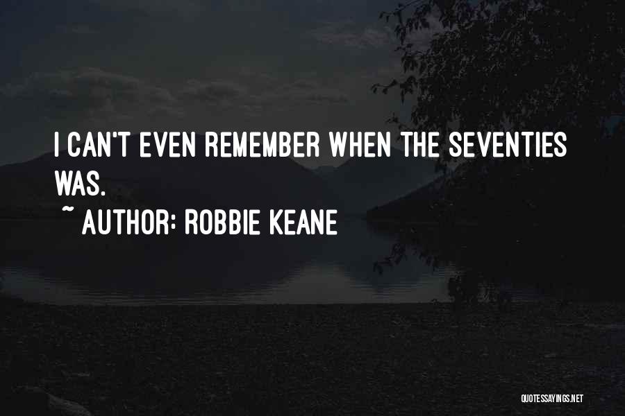 Robbie Keane Quotes: I Can't Even Remember When The Seventies Was.