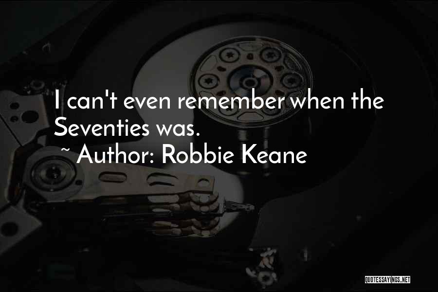 Robbie Keane Quotes: I Can't Even Remember When The Seventies Was.