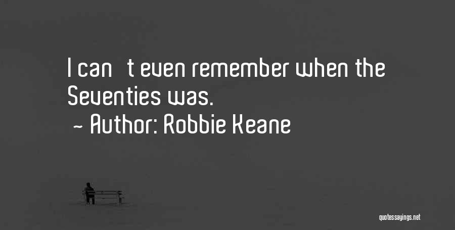 Robbie Keane Quotes: I Can't Even Remember When The Seventies Was.