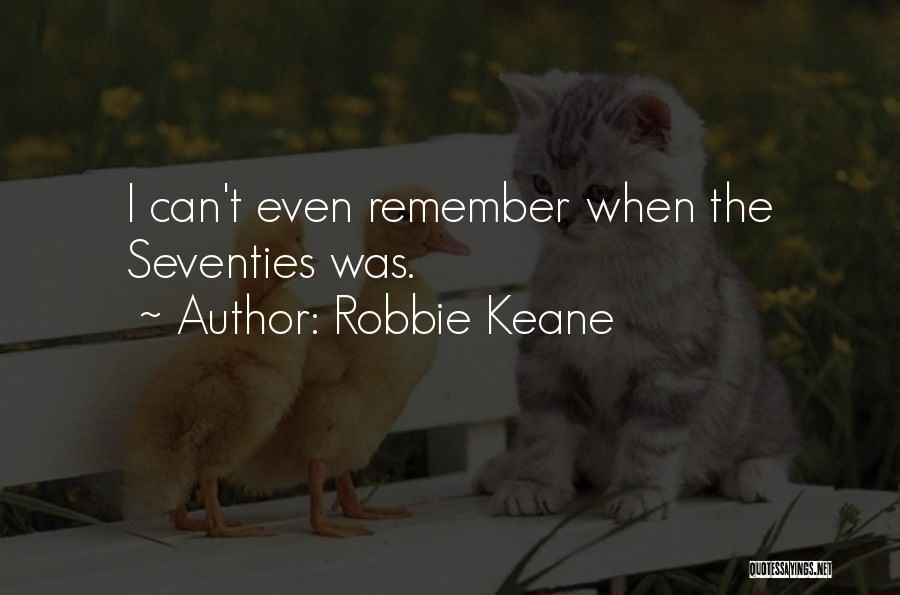 Robbie Keane Quotes: I Can't Even Remember When The Seventies Was.