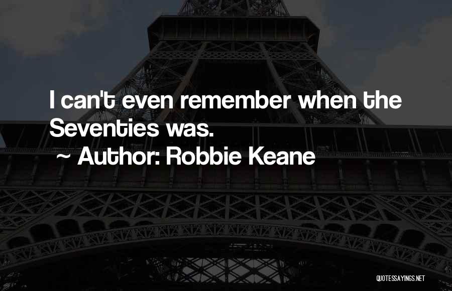 Robbie Keane Quotes: I Can't Even Remember When The Seventies Was.