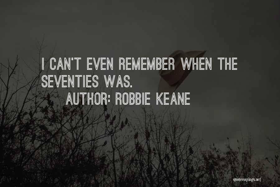 Robbie Keane Quotes: I Can't Even Remember When The Seventies Was.