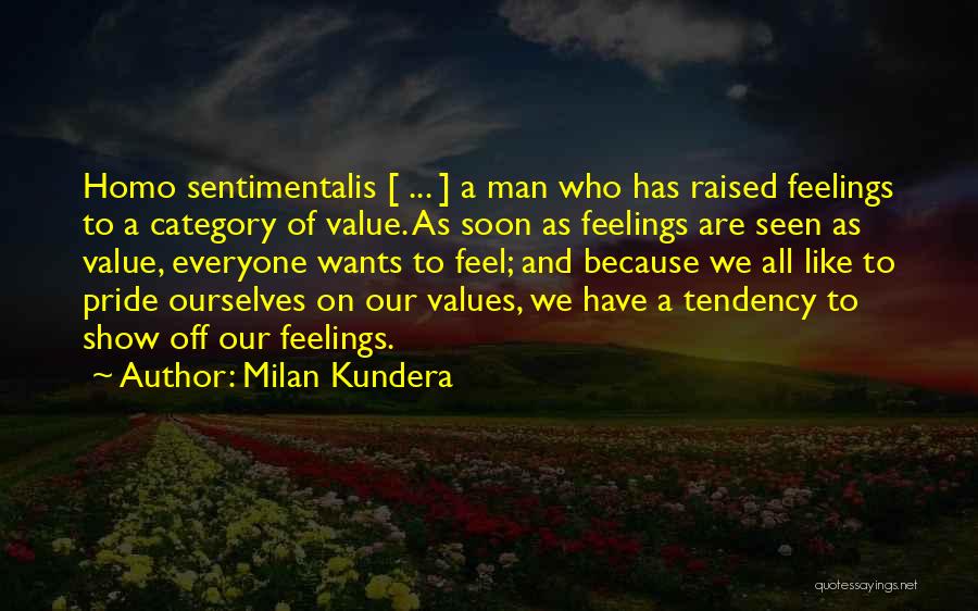 Milan Kundera Quotes: Homo Sentimentalis [ ... ] A Man Who Has Raised Feelings To A Category Of Value. As Soon As Feelings