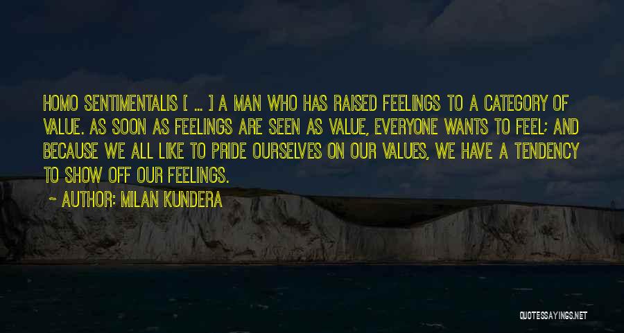 Milan Kundera Quotes: Homo Sentimentalis [ ... ] A Man Who Has Raised Feelings To A Category Of Value. As Soon As Feelings