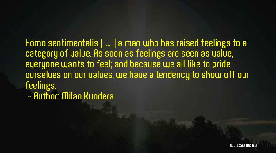 Milan Kundera Quotes: Homo Sentimentalis [ ... ] A Man Who Has Raised Feelings To A Category Of Value. As Soon As Feelings