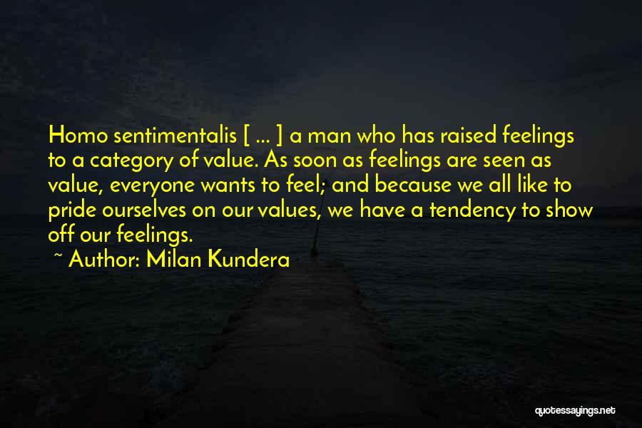 Milan Kundera Quotes: Homo Sentimentalis [ ... ] A Man Who Has Raised Feelings To A Category Of Value. As Soon As Feelings