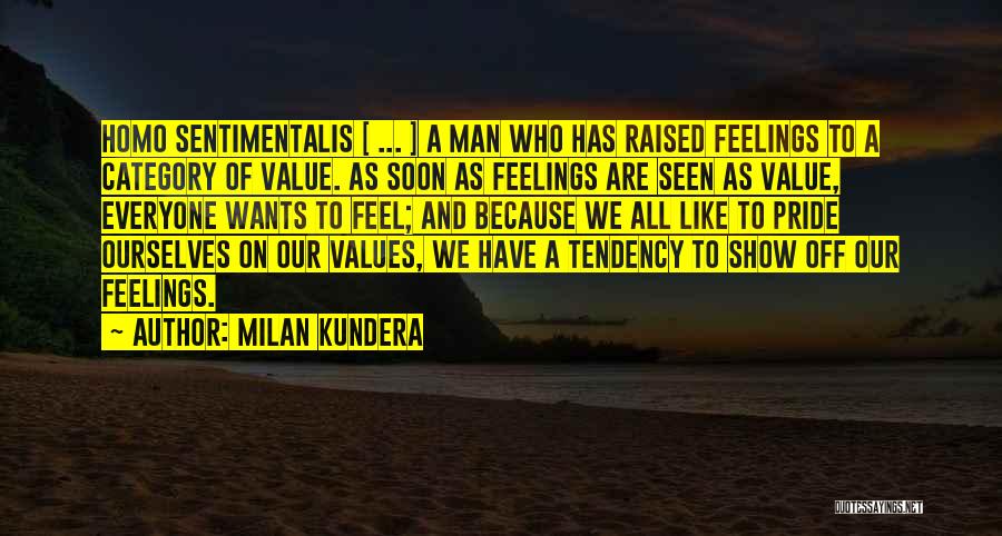 Milan Kundera Quotes: Homo Sentimentalis [ ... ] A Man Who Has Raised Feelings To A Category Of Value. As Soon As Feelings