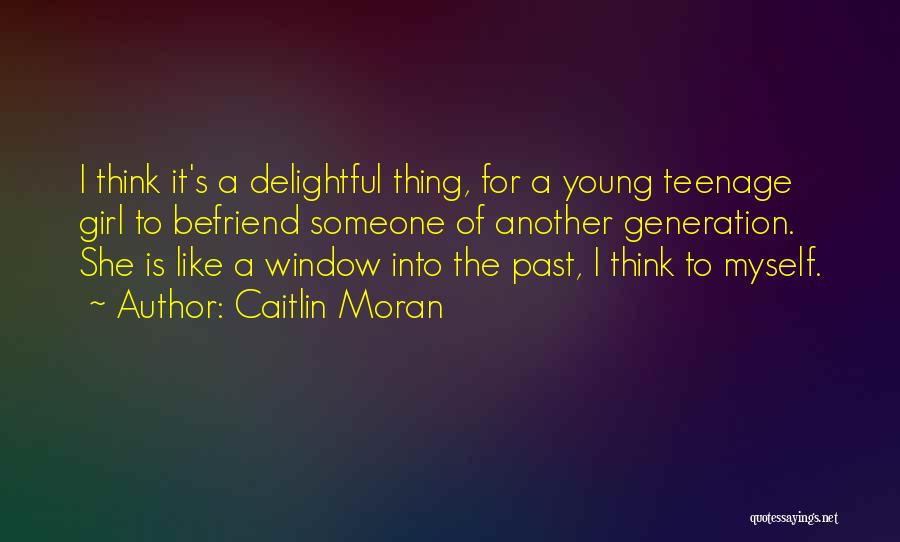 Caitlin Moran Quotes: I Think It's A Delightful Thing, For A Young Teenage Girl To Befriend Someone Of Another Generation. She Is Like