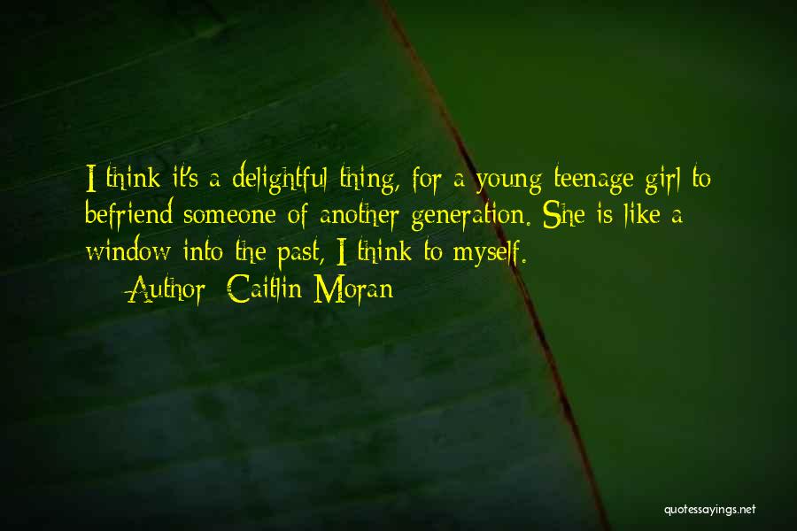 Caitlin Moran Quotes: I Think It's A Delightful Thing, For A Young Teenage Girl To Befriend Someone Of Another Generation. She Is Like