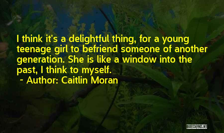 Caitlin Moran Quotes: I Think It's A Delightful Thing, For A Young Teenage Girl To Befriend Someone Of Another Generation. She Is Like
