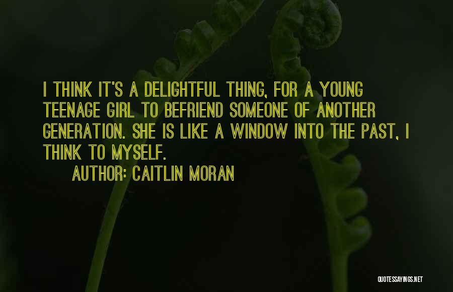 Caitlin Moran Quotes: I Think It's A Delightful Thing, For A Young Teenage Girl To Befriend Someone Of Another Generation. She Is Like