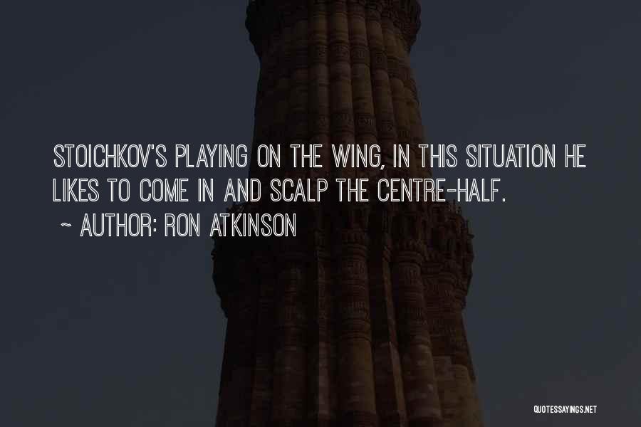 Ron Atkinson Quotes: Stoichkov's Playing On The Wing, In This Situation He Likes To Come In And Scalp The Centre-half.