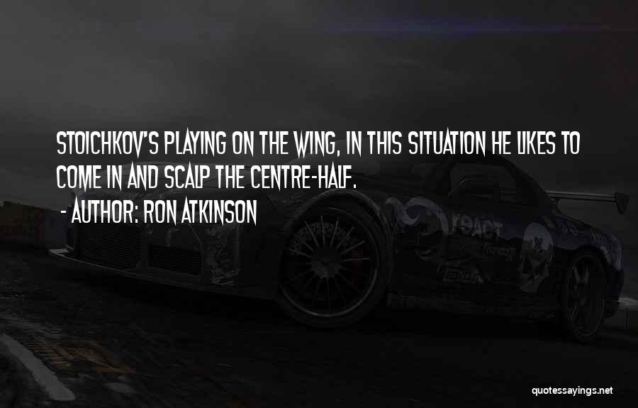 Ron Atkinson Quotes: Stoichkov's Playing On The Wing, In This Situation He Likes To Come In And Scalp The Centre-half.