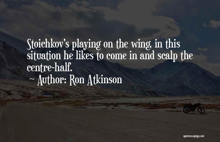 Ron Atkinson Quotes: Stoichkov's Playing On The Wing, In This Situation He Likes To Come In And Scalp The Centre-half.