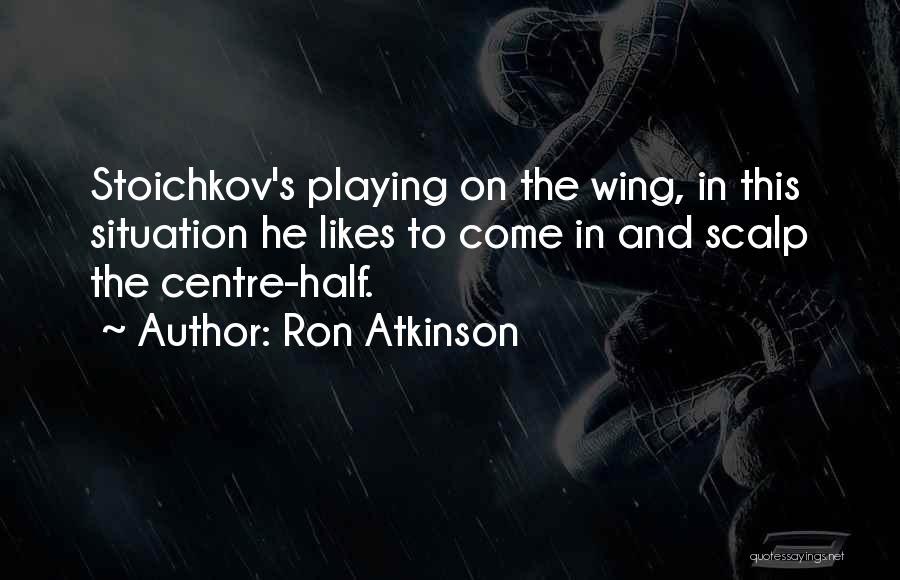 Ron Atkinson Quotes: Stoichkov's Playing On The Wing, In This Situation He Likes To Come In And Scalp The Centre-half.