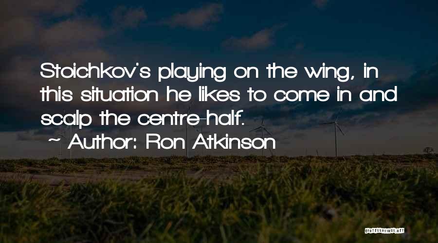 Ron Atkinson Quotes: Stoichkov's Playing On The Wing, In This Situation He Likes To Come In And Scalp The Centre-half.