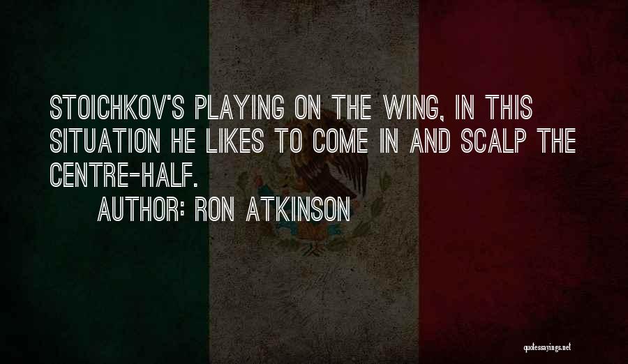 Ron Atkinson Quotes: Stoichkov's Playing On The Wing, In This Situation He Likes To Come In And Scalp The Centre-half.