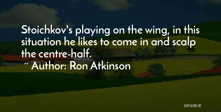 Ron Atkinson Quotes: Stoichkov's Playing On The Wing, In This Situation He Likes To Come In And Scalp The Centre-half.