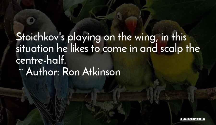 Ron Atkinson Quotes: Stoichkov's Playing On The Wing, In This Situation He Likes To Come In And Scalp The Centre-half.