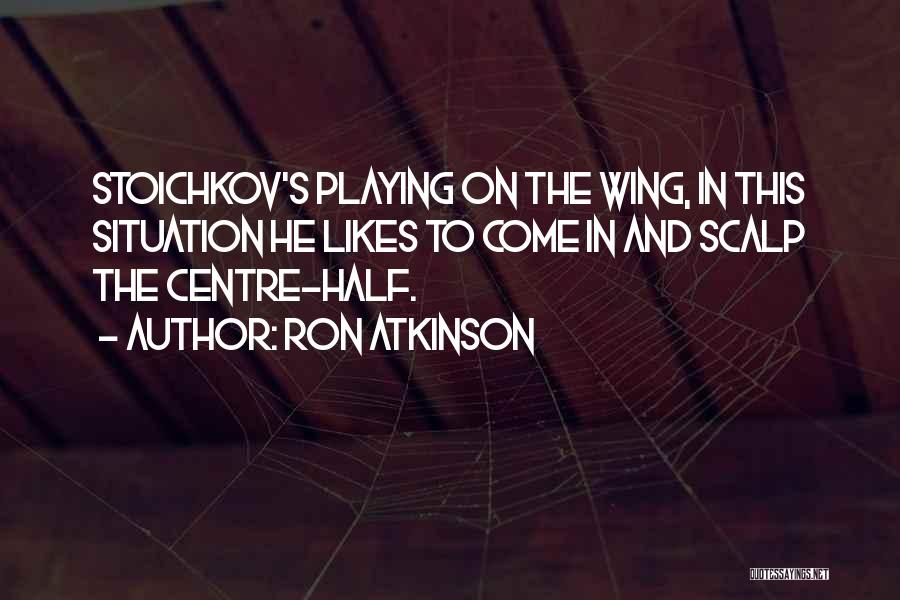 Ron Atkinson Quotes: Stoichkov's Playing On The Wing, In This Situation He Likes To Come In And Scalp The Centre-half.