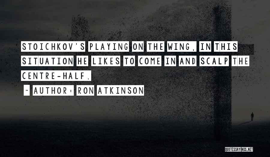 Ron Atkinson Quotes: Stoichkov's Playing On The Wing, In This Situation He Likes To Come In And Scalp The Centre-half.
