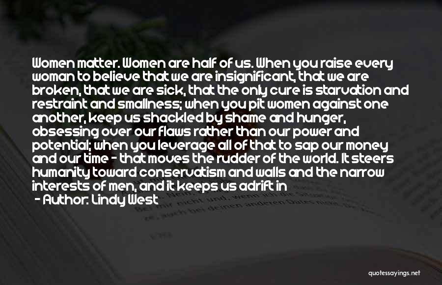 Lindy West Quotes: Women Matter. Women Are Half Of Us. When You Raise Every Woman To Believe That We Are Insignificant, That We