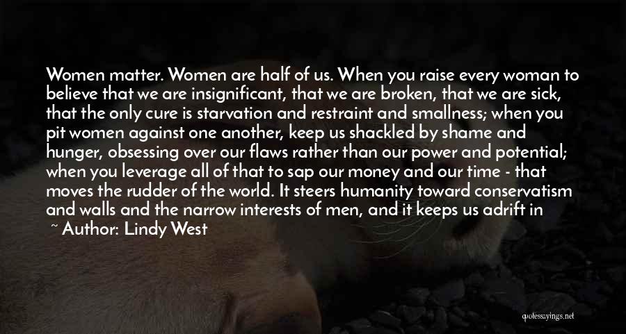 Lindy West Quotes: Women Matter. Women Are Half Of Us. When You Raise Every Woman To Believe That We Are Insignificant, That We