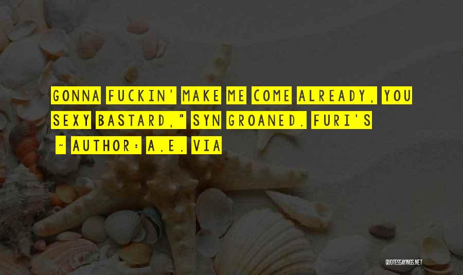 A.E. Via Quotes: Gonna Fuckin' Make Me Come Already, You Sexy Bastard, Syn Groaned. Furi's