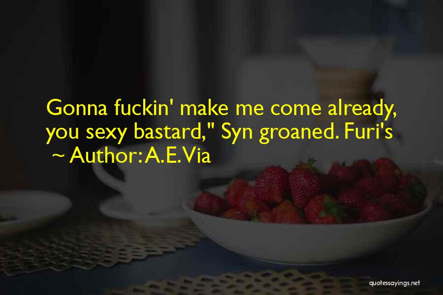 A.E. Via Quotes: Gonna Fuckin' Make Me Come Already, You Sexy Bastard, Syn Groaned. Furi's