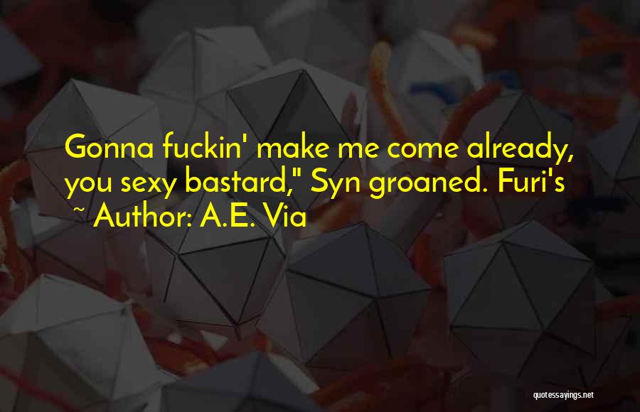 A.E. Via Quotes: Gonna Fuckin' Make Me Come Already, You Sexy Bastard, Syn Groaned. Furi's