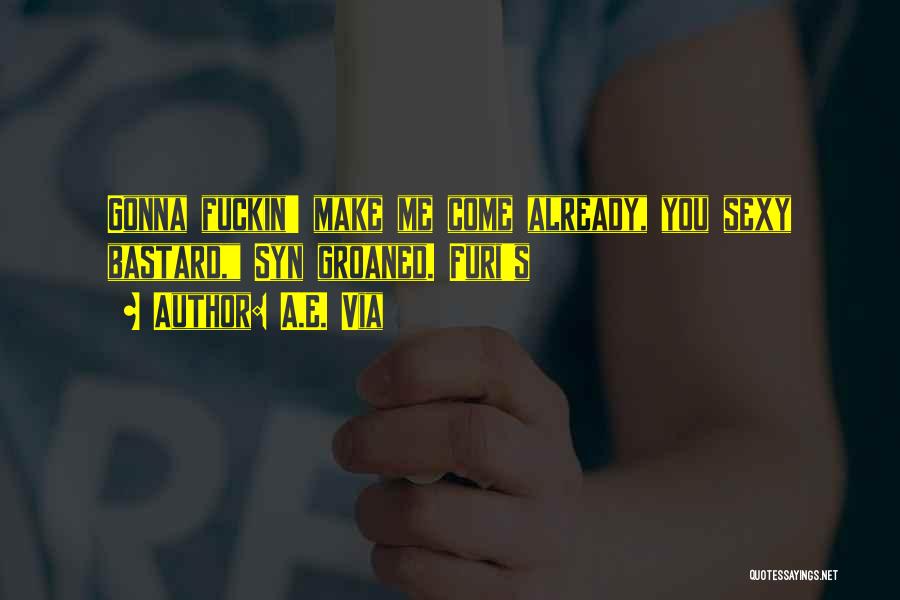 A.E. Via Quotes: Gonna Fuckin' Make Me Come Already, You Sexy Bastard, Syn Groaned. Furi's