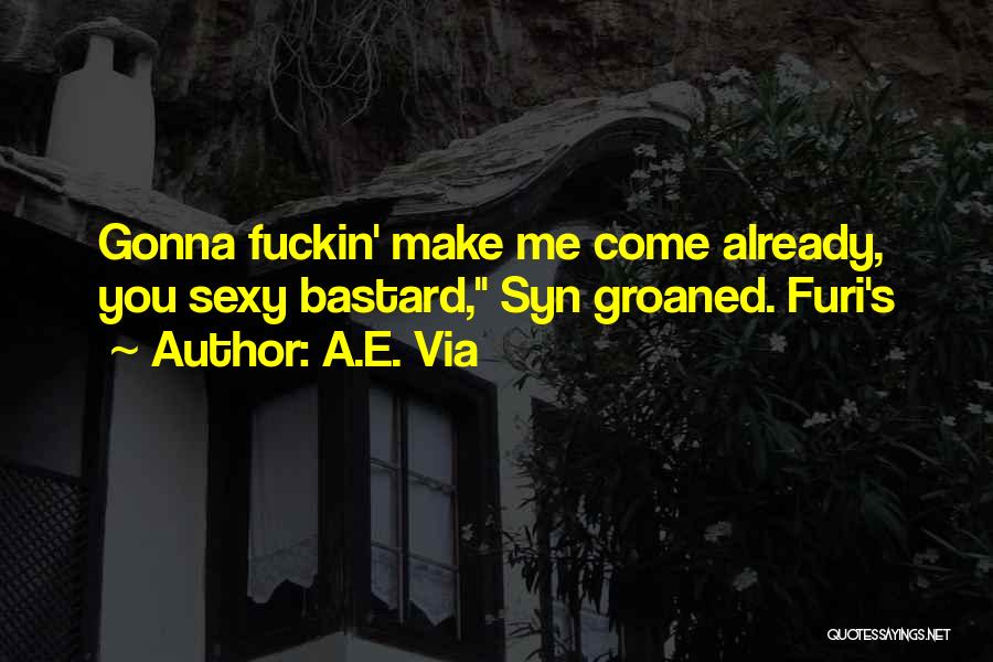 A.E. Via Quotes: Gonna Fuckin' Make Me Come Already, You Sexy Bastard, Syn Groaned. Furi's