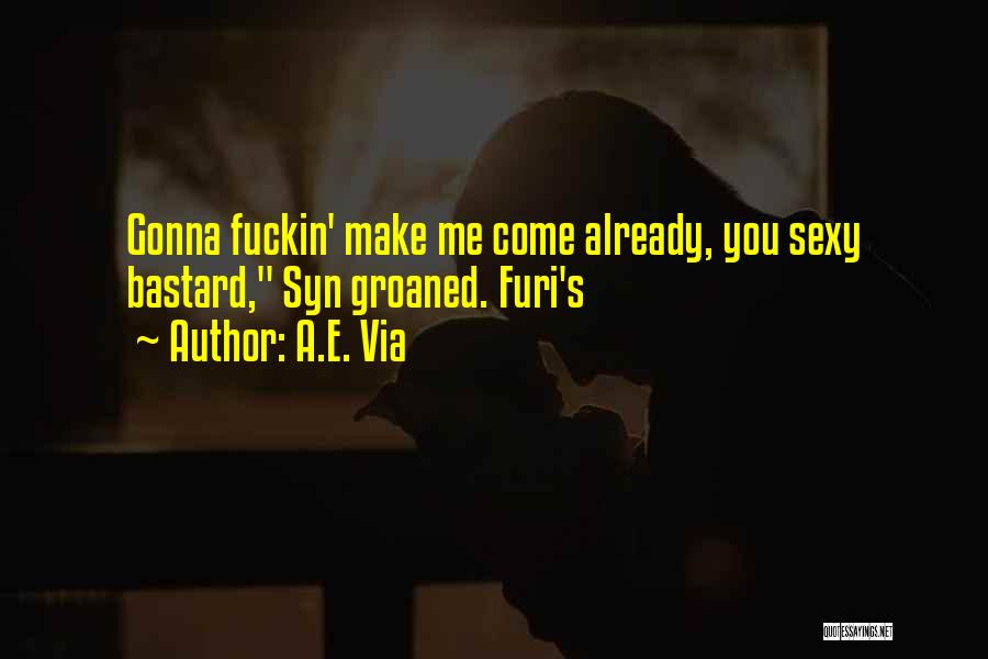 A.E. Via Quotes: Gonna Fuckin' Make Me Come Already, You Sexy Bastard, Syn Groaned. Furi's