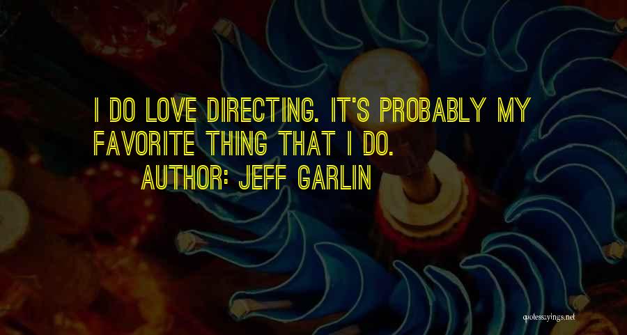 Jeff Garlin Quotes: I Do Love Directing. It's Probably My Favorite Thing That I Do.