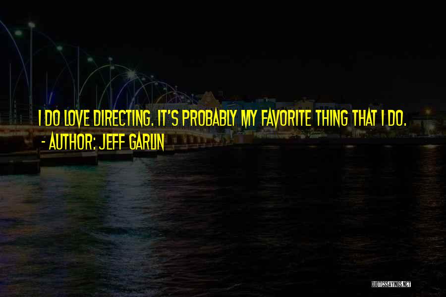 Jeff Garlin Quotes: I Do Love Directing. It's Probably My Favorite Thing That I Do.