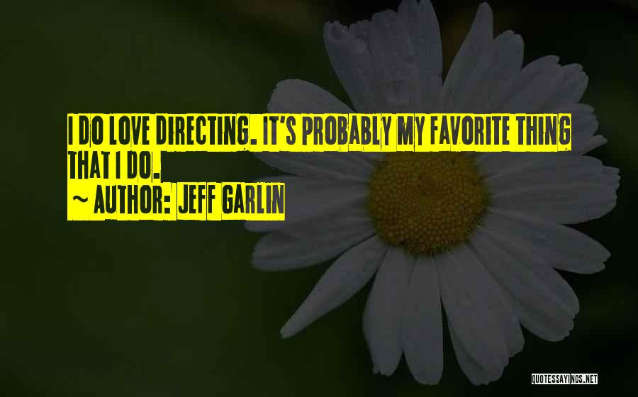 Jeff Garlin Quotes: I Do Love Directing. It's Probably My Favorite Thing That I Do.