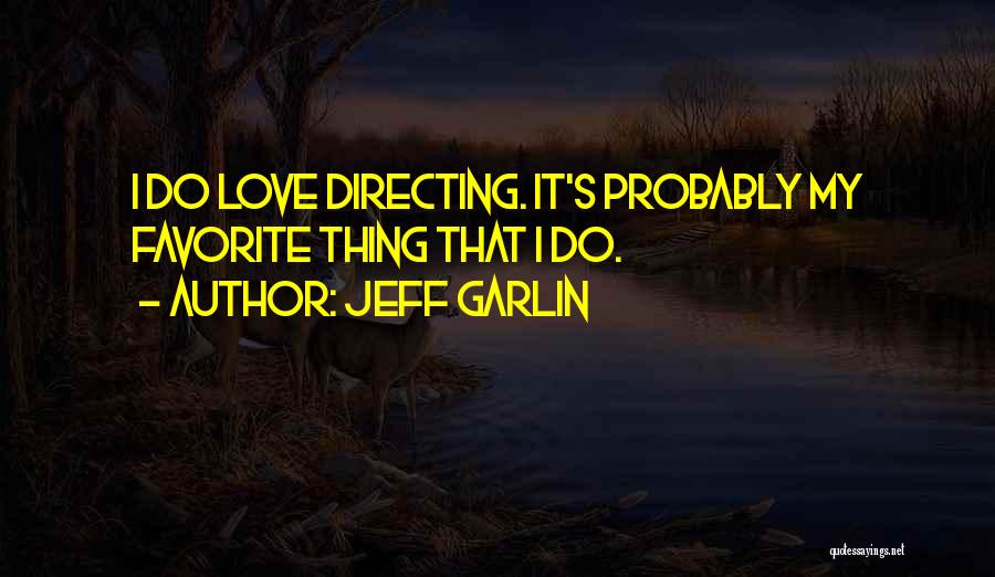 Jeff Garlin Quotes: I Do Love Directing. It's Probably My Favorite Thing That I Do.