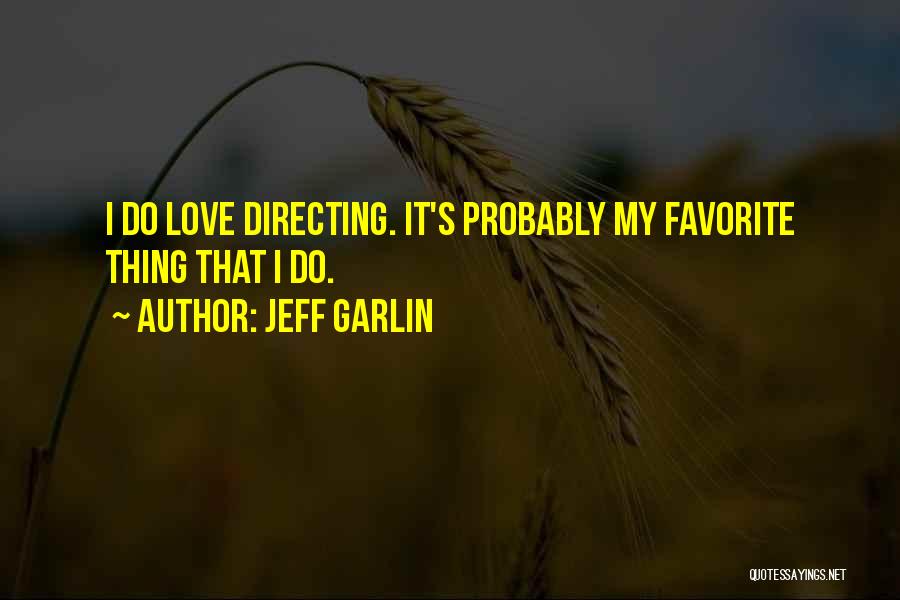 Jeff Garlin Quotes: I Do Love Directing. It's Probably My Favorite Thing That I Do.