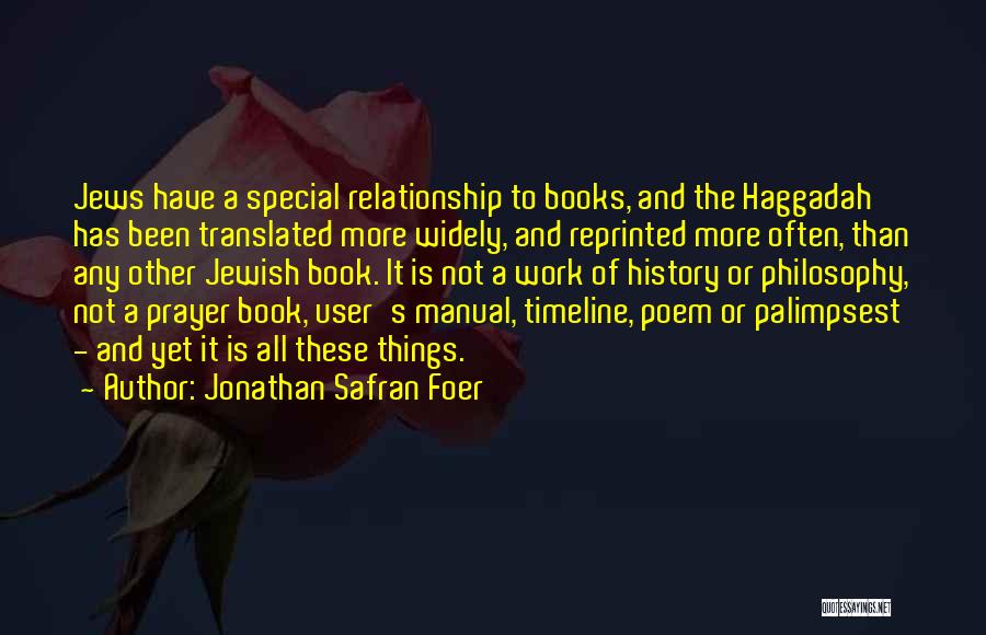 Jonathan Safran Foer Quotes: Jews Have A Special Relationship To Books, And The Haggadah Has Been Translated More Widely, And Reprinted More Often, Than