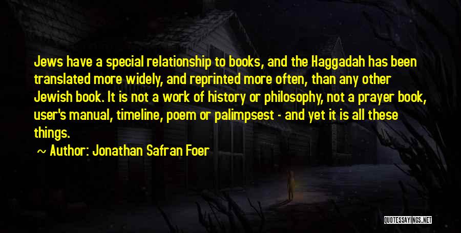 Jonathan Safran Foer Quotes: Jews Have A Special Relationship To Books, And The Haggadah Has Been Translated More Widely, And Reprinted More Often, Than