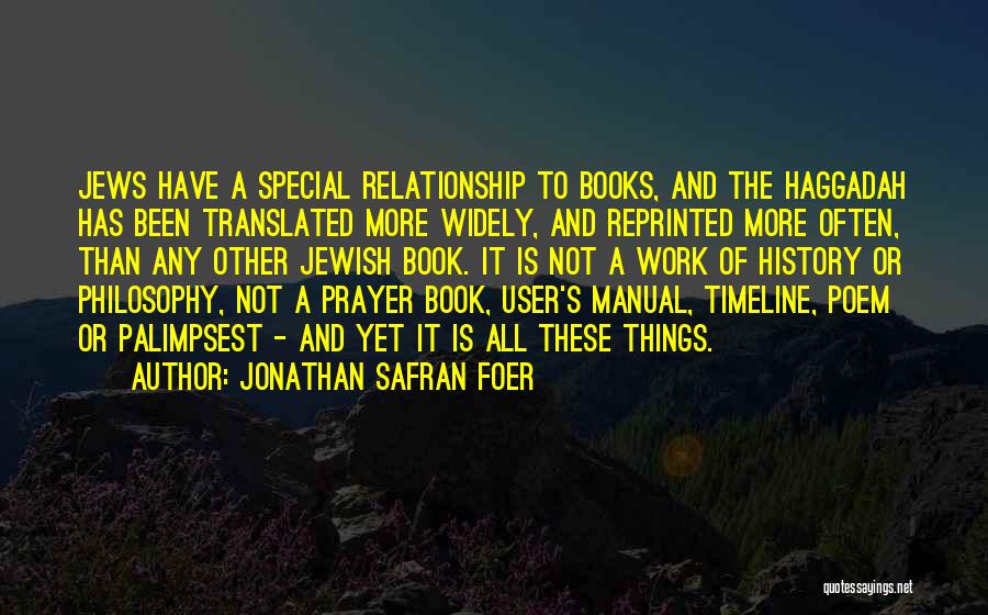 Jonathan Safran Foer Quotes: Jews Have A Special Relationship To Books, And The Haggadah Has Been Translated More Widely, And Reprinted More Often, Than