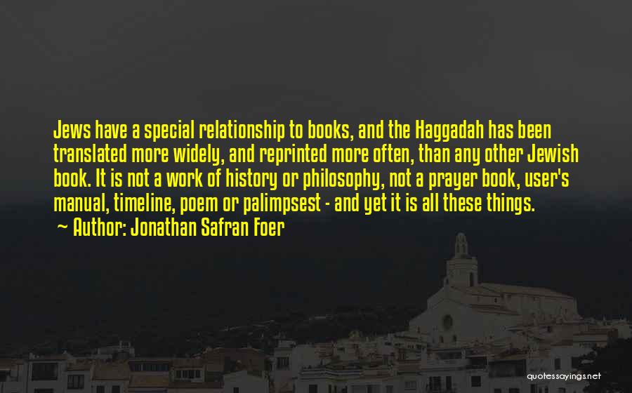 Jonathan Safran Foer Quotes: Jews Have A Special Relationship To Books, And The Haggadah Has Been Translated More Widely, And Reprinted More Often, Than