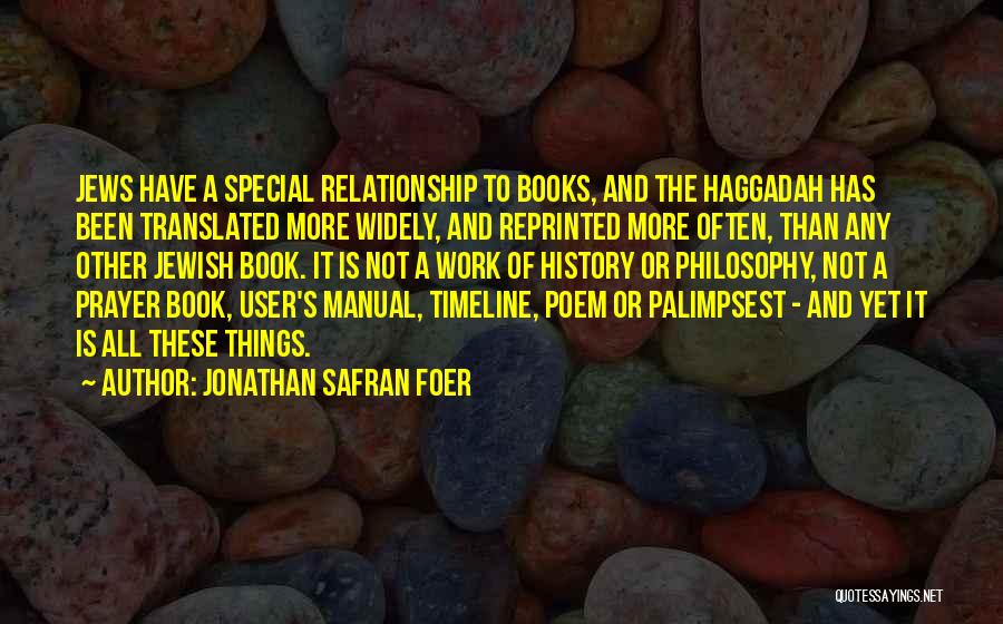 Jonathan Safran Foer Quotes: Jews Have A Special Relationship To Books, And The Haggadah Has Been Translated More Widely, And Reprinted More Often, Than