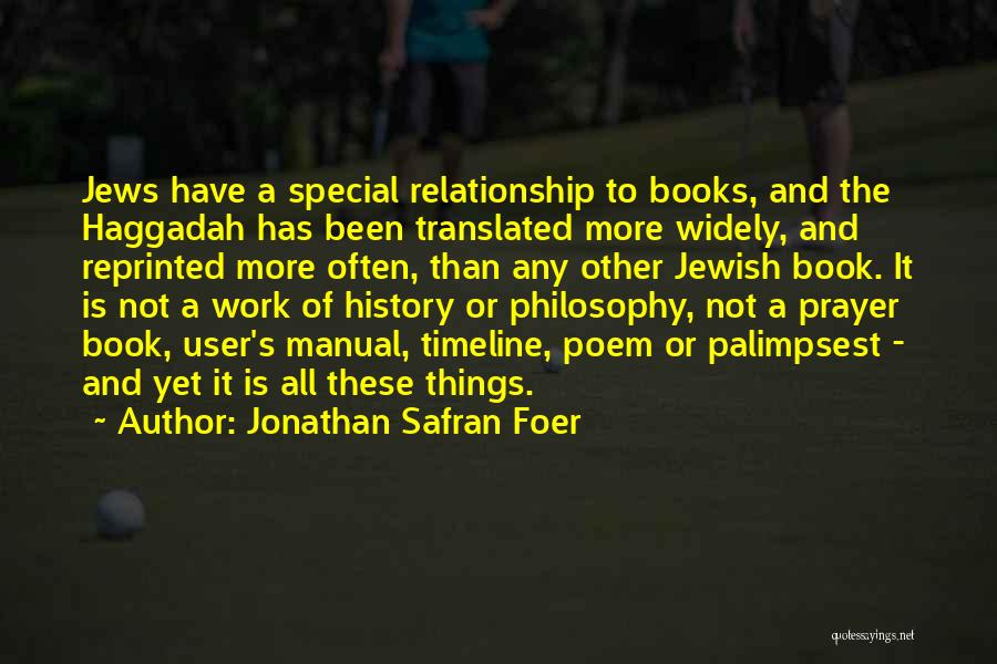 Jonathan Safran Foer Quotes: Jews Have A Special Relationship To Books, And The Haggadah Has Been Translated More Widely, And Reprinted More Often, Than