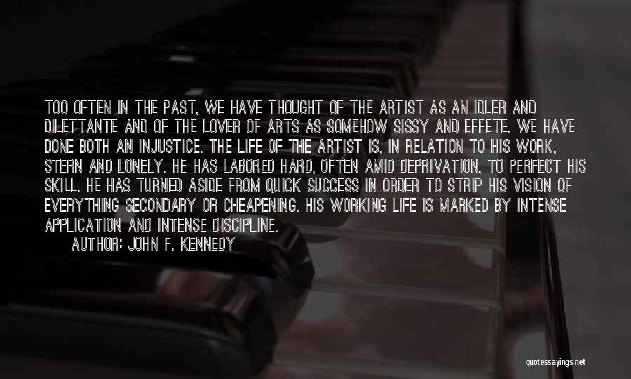 John F. Kennedy Quotes: Too Often In The Past, We Have Thought Of The Artist As An Idler And Dilettante And Of The Lover